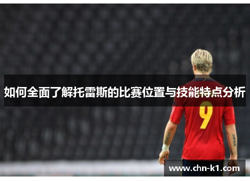如何全面了解托雷斯的比赛位置与技能特点分析