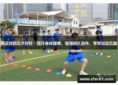 踢足球的五大好处：提升身体健康、增强团队协作、享受运动乐趣