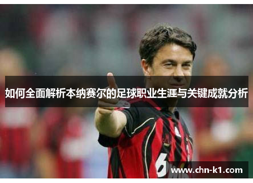 如何全面解析本纳赛尔的足球职业生涯与关键成就分析