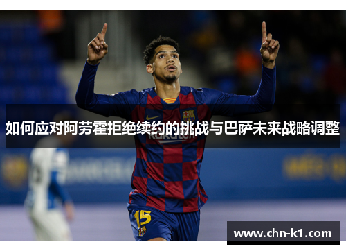 如何应对阿劳霍拒绝续约的挑战与巴萨未来战略调整