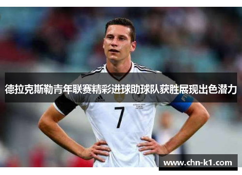 德拉克斯勒青年联赛精彩进球助球队获胜展现出色潜力