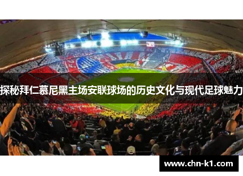 探秘拜仁慕尼黑主场安联球场的历史文化与现代足球魅力