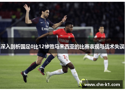 深入剖析国足0比12惨败马来西亚的比赛表现与战术失误