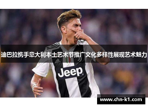 迪巴拉携手意大利本土艺术节推广文化多样性展现艺术魅力